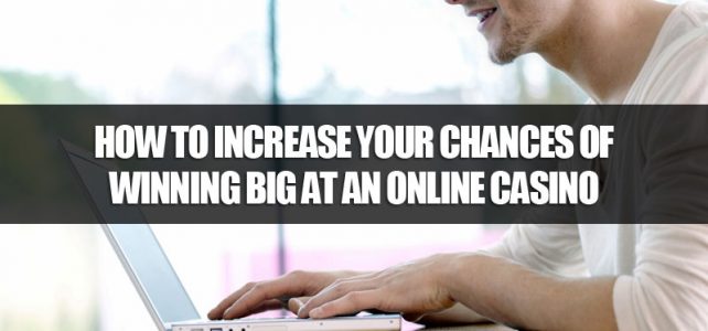 How to increase your chances of winning big at an online casino