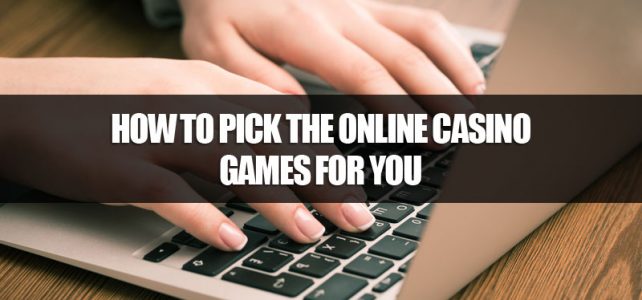 How To Pick The Online Casino Games For You